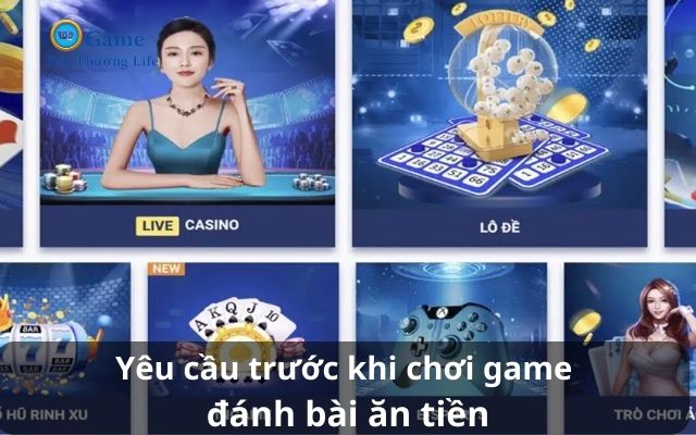 Anh em cần lưu ý một số yêu cầu trước khi chơi game đánh bài ăn tiền