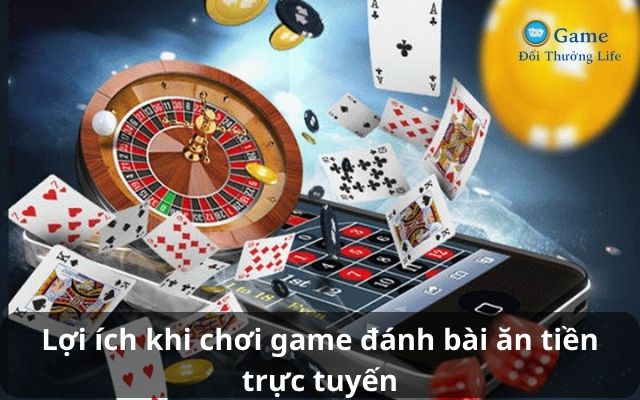 Lợi ích khi chơi game đánh bài đổi thưởng trực tuyến