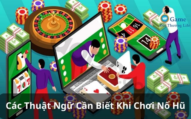 Thuật ngữ cần biết khi chơi nổ hũ đổi thưởng